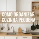 Como organizar cozinha pequena com técnicas simples e eficazes